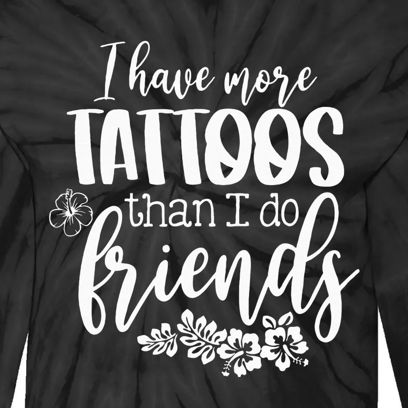 I Have More Tattoos Than I Do Friends Funny Tattoo Lover Tie-Dye Long Sleeve Shirt