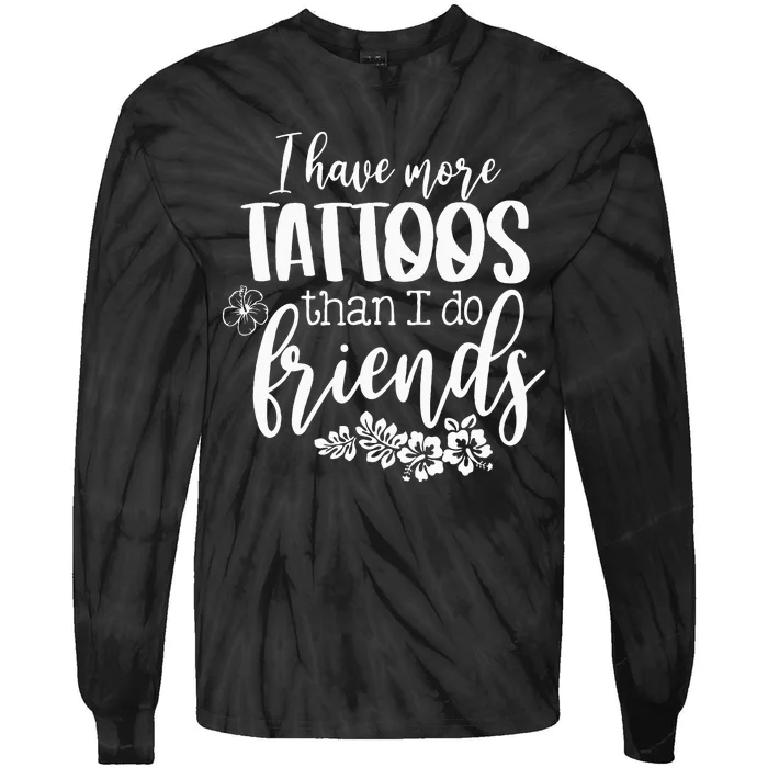 I Have More Tattoos Than I Do Friends Funny Tattoo Lover Tie-Dye Long Sleeve Shirt