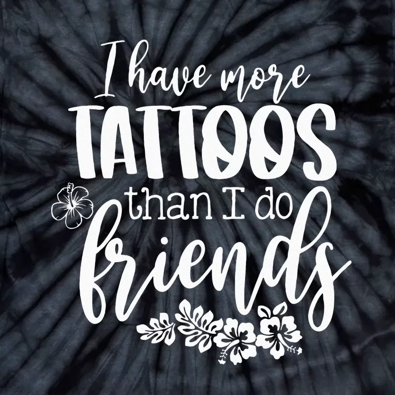 I Have More Tattoos Than I Do Friends Funny Tattoo Lover Tie-Dye T-Shirt