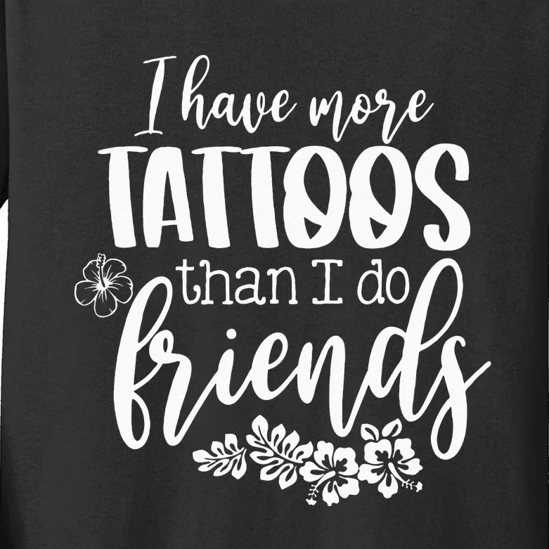 I Have More Tattoos Than I Do Friends Funny Tattoo Lover Kids Long Sleeve Shirt