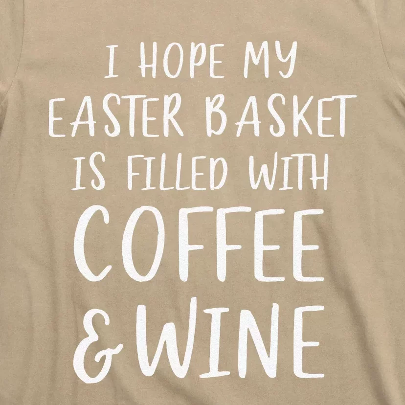 I Hope My Easter Basket Funny Coffee Wine Gift T-Shirt