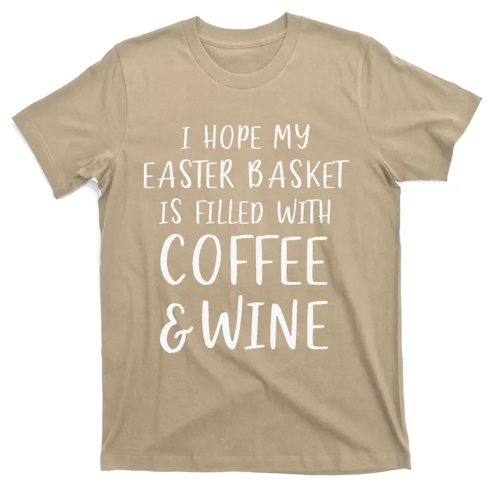 I Hope My Easter Basket Funny Coffee Wine Gift T-Shirt