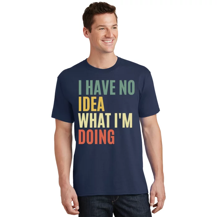 I Have No Idea What IM Doing T-Shirt