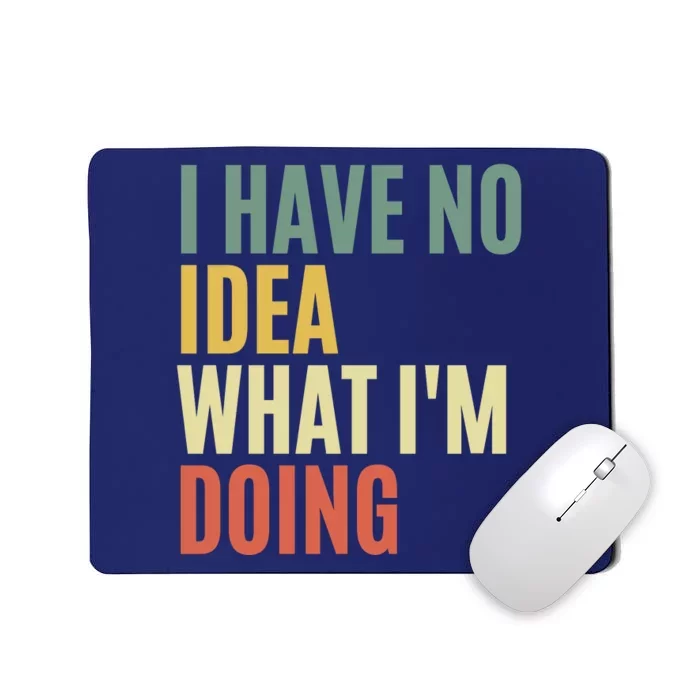 I Have No Idea What IM Doing Mousepad