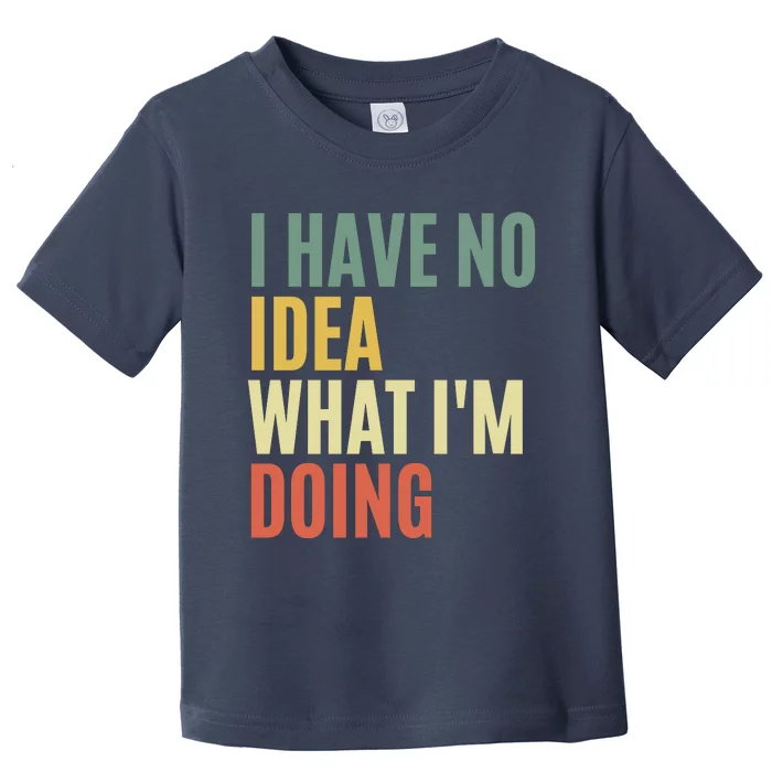 I Have No Idea What IM Doing Toddler T-Shirt