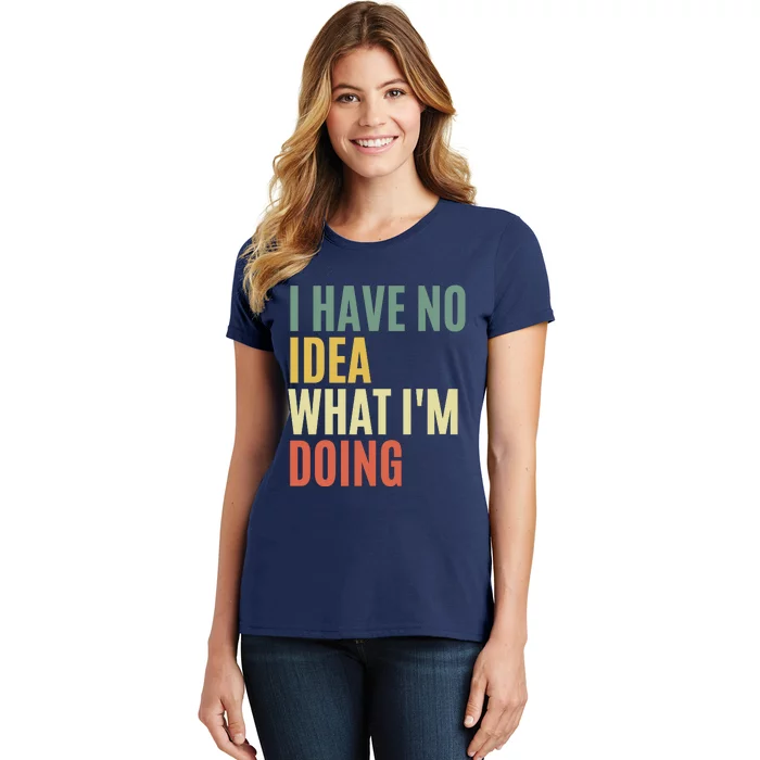 I Have No Idea What IM Doing Women's T-Shirt