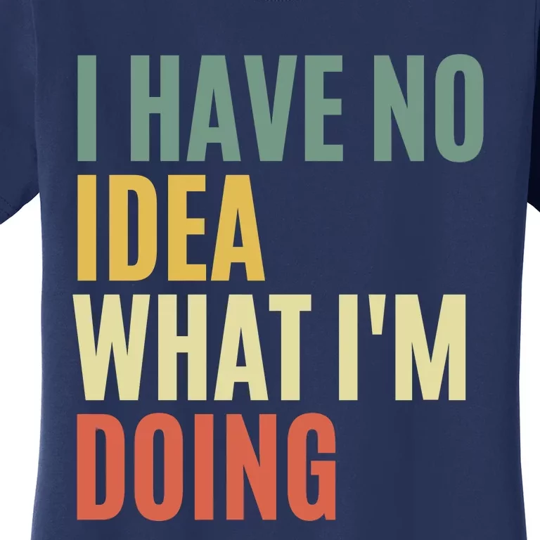 I Have No Idea What IM Doing Women's T-Shirt