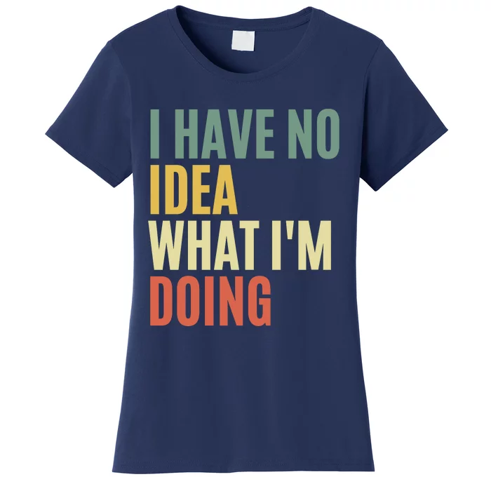 I Have No Idea What IM Doing Women's T-Shirt