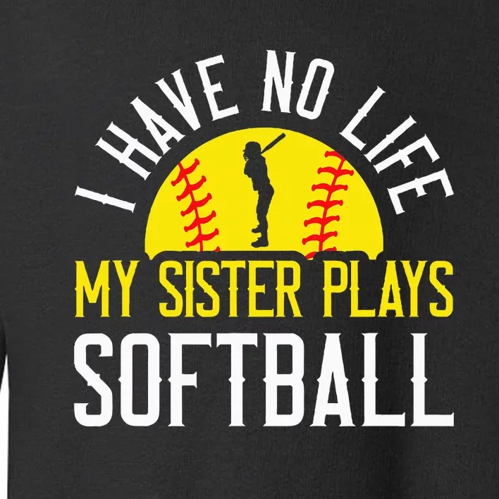 I Have No Life My Sister Plays Softball Toddler Sweatshirt