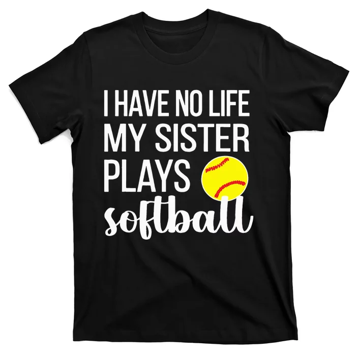 I Have No Life My Sister Plays Softball Sister Brother T-Shirt