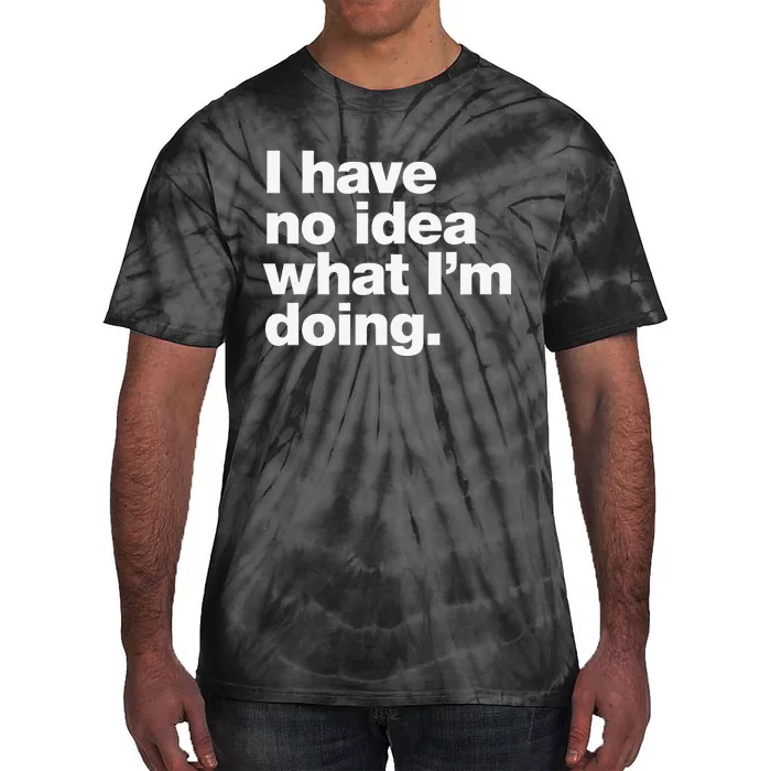 I Have No Idea What Im Doing Tie-Dye T-Shirt