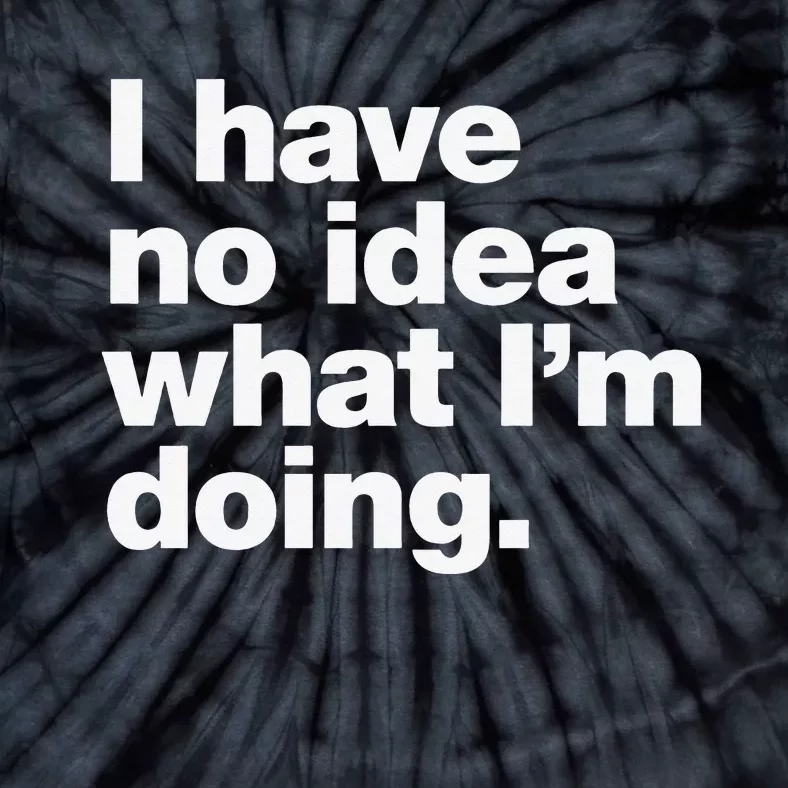 I Have No Idea What Im Doing Tie-Dye T-Shirt