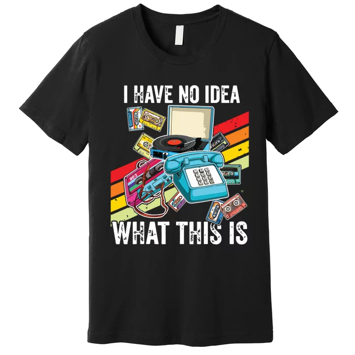 I Have No Idea What This Is 70s 80s 90s Theme Outfit Premium T-Shirt