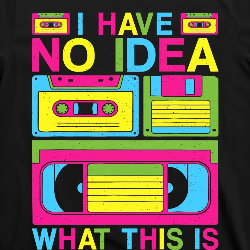 I Have No Idea What This Is 80s 90s Outfit T-Shirt