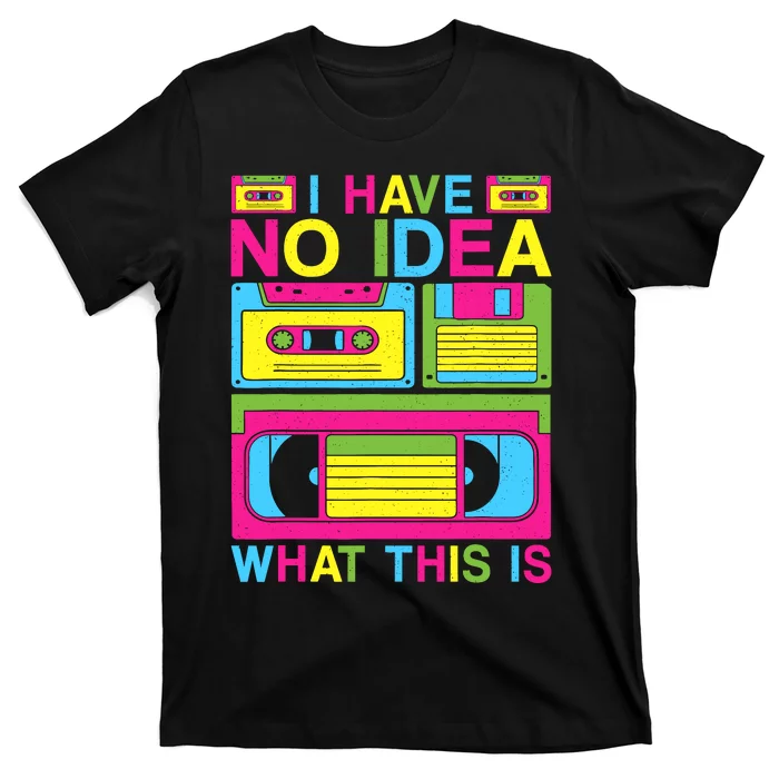 I Have No Idea What This Is 80s 90s Outfit T-Shirt