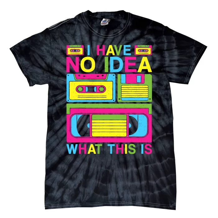 I Have No Idea What This Is 80s 90s Outfit Tie-Dye T-Shirt