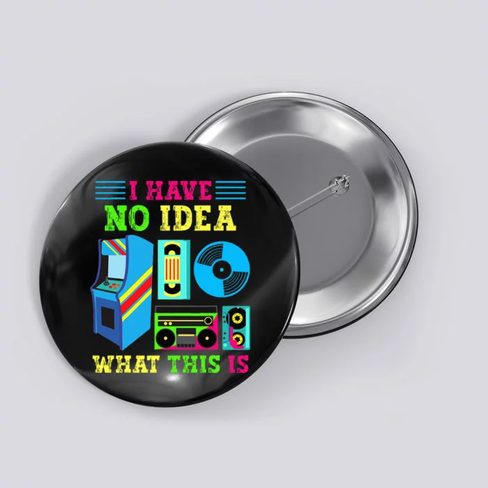 I Have No Idea What This Is 70s 80s 90s Themed Collection Button