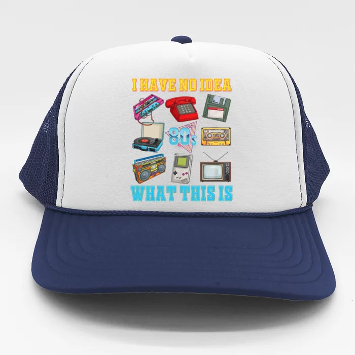 I Have No Idea What This Is 70s 80s 90s Theme Trucker Hat