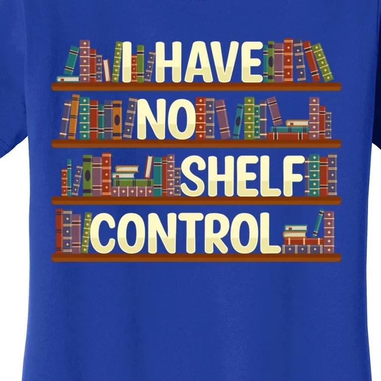 I Have No Shelf Control Book Lover Reading Bookworm Library Gift Women's T-Shirt