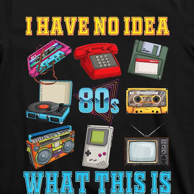 I Have No Idea What This Is 70s 80s 90s Theme T-Shirt