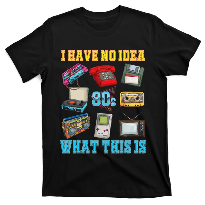 I Have No Idea What This Is 70s 80s 90s Theme T-Shirt