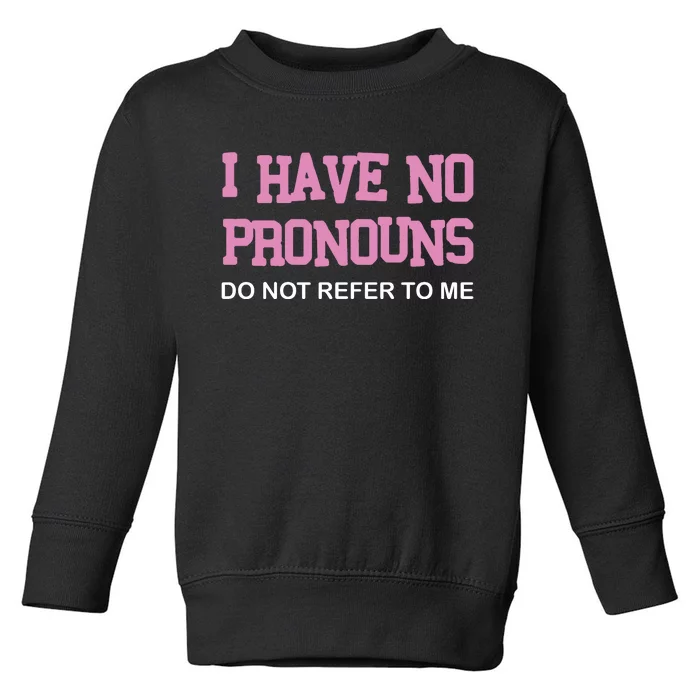 I Have No Pronouns Do Not Refer To Me Toddler Sweatshirt