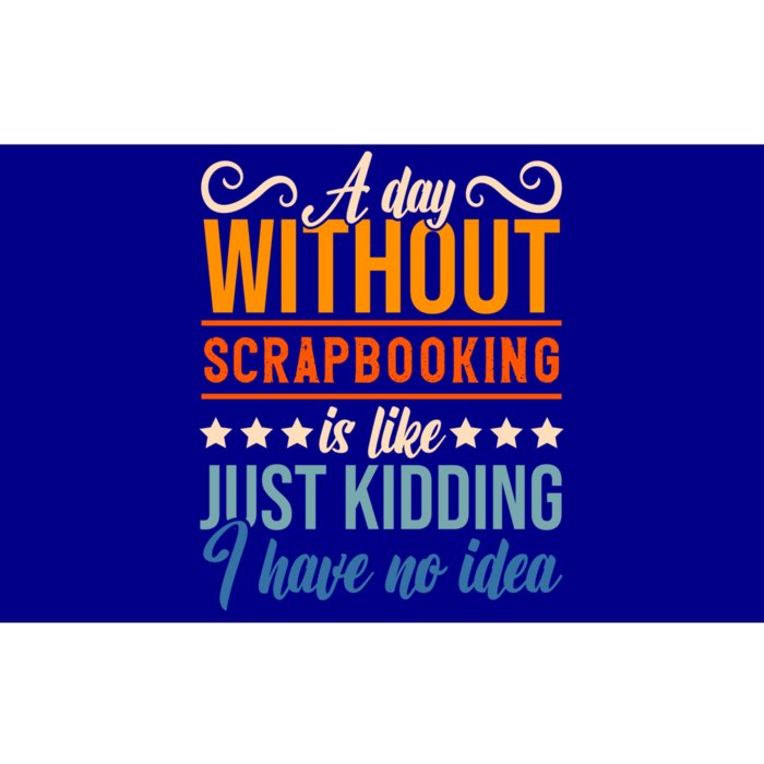 I Have No Idea A Day Without Scrapbooking Funny Gift Bumper Sticker