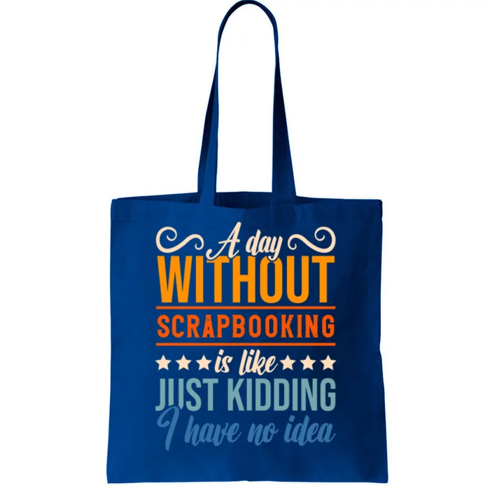 I Have No Idea A Day Without Scrapbooking Funny Gift Tote Bag