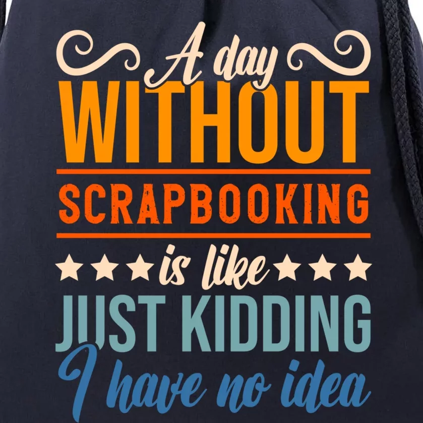 I Have No Idea A Day Without Scrapbooking Funny Gift Drawstring Bag