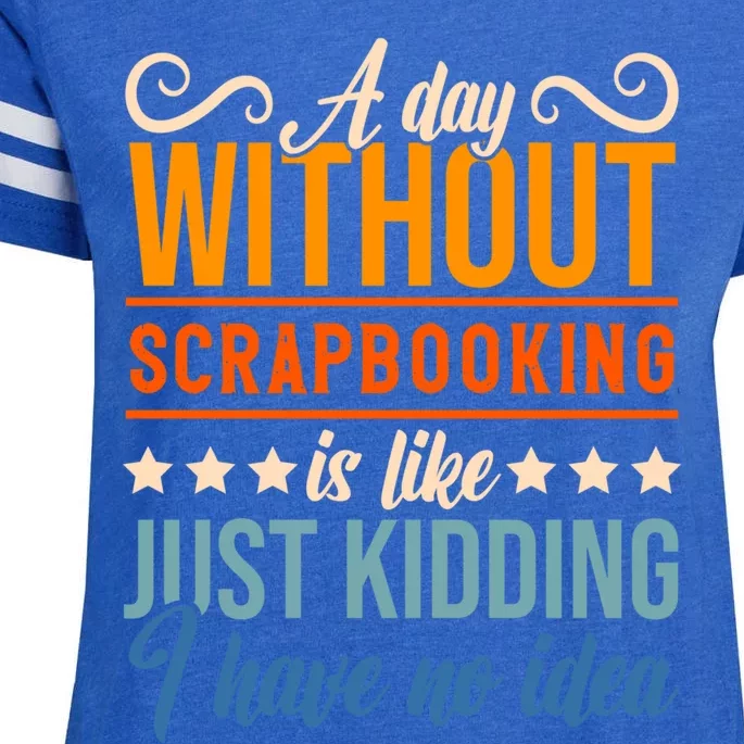 I Have No Idea A Day Without Scrapbooking Funny Gift Enza Ladies Jersey Football T-Shirt