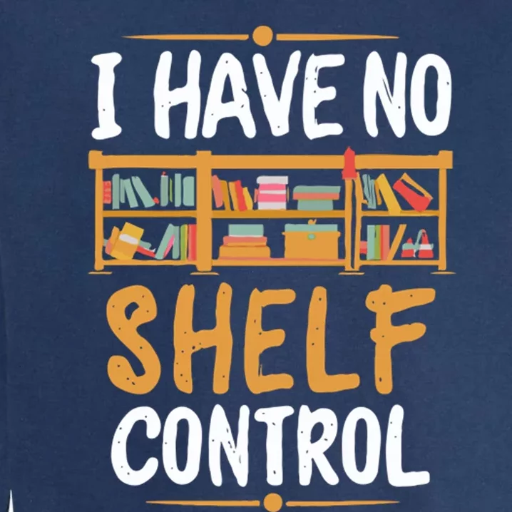 I Have No Shelf Control. Funny Book Lover Garment-Dyed Sweatshirt