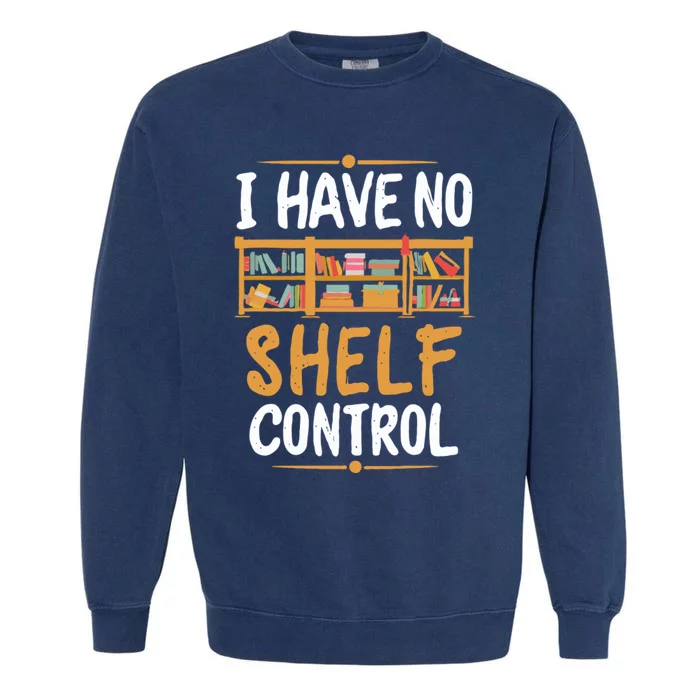 I Have No Shelf Control. Funny Book Lover Garment-Dyed Sweatshirt