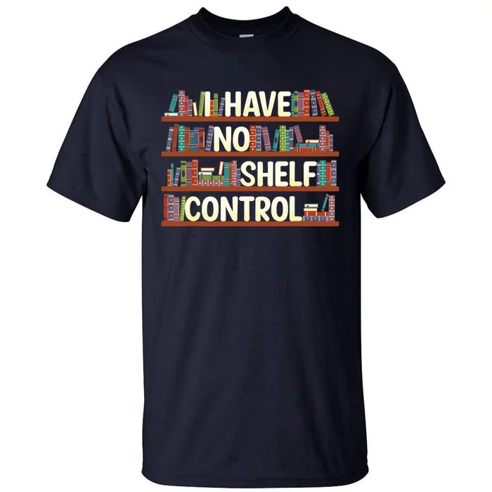 I Have No Shelf Control Book Lover Reading Bookworm Tall T-Shirt