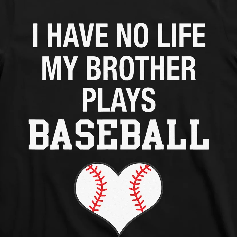 I Have No Life My Brother Plays Baseball T-Shirt