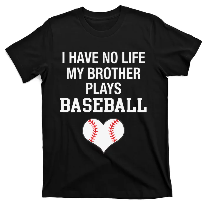 I Have No Life My Brother Plays Baseball T-Shirt