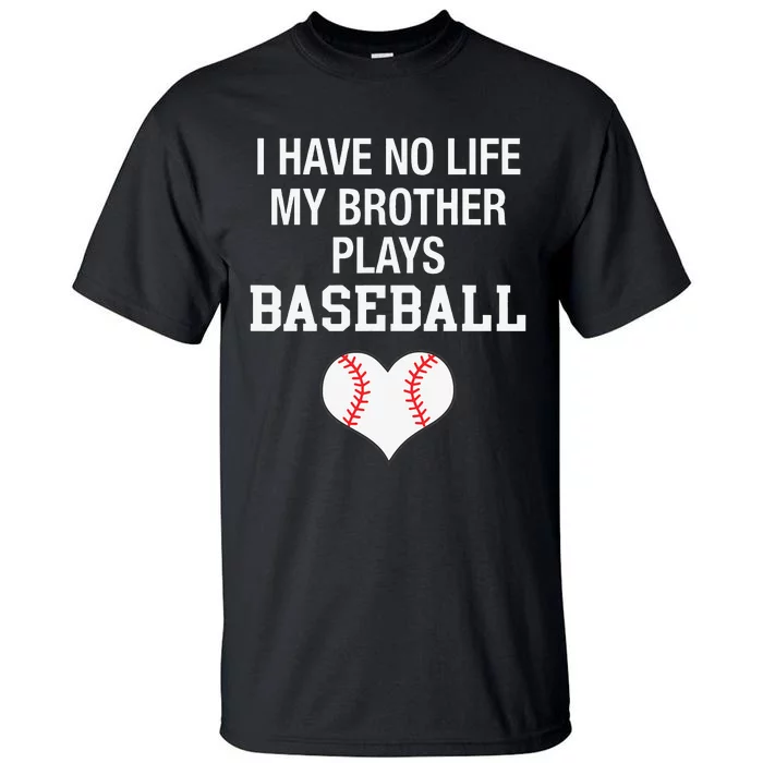 I Have No Life My Brother Plays Baseball Tall T-Shirt