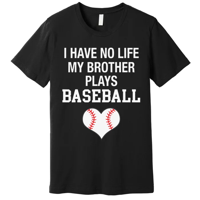 I Have No Life My Brother Plays Baseball Premium T-Shirt