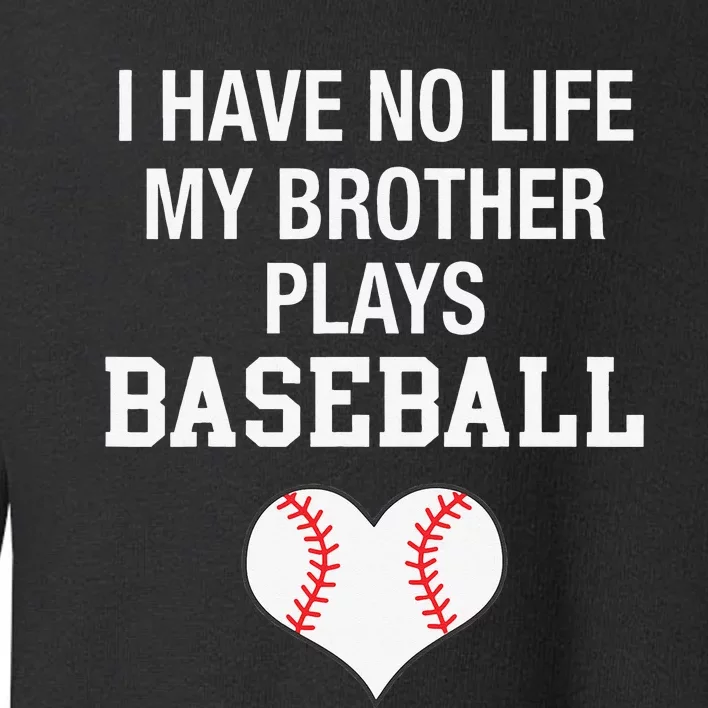 I Have No Life My Brother Plays Baseball Toddler Sweatshirt