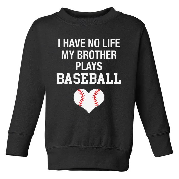 I Have No Life My Brother Plays Baseball Toddler Sweatshirt