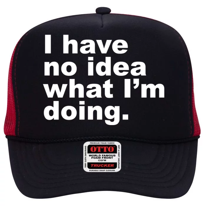 I Have No Idea What I'm Doing Funny Slogan High Crown Mesh Trucker Hat