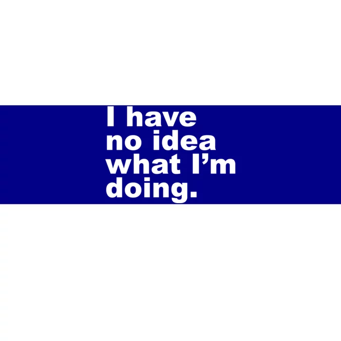 I Have No Idea What I'm Doing Funny Slogan Bumper Sticker