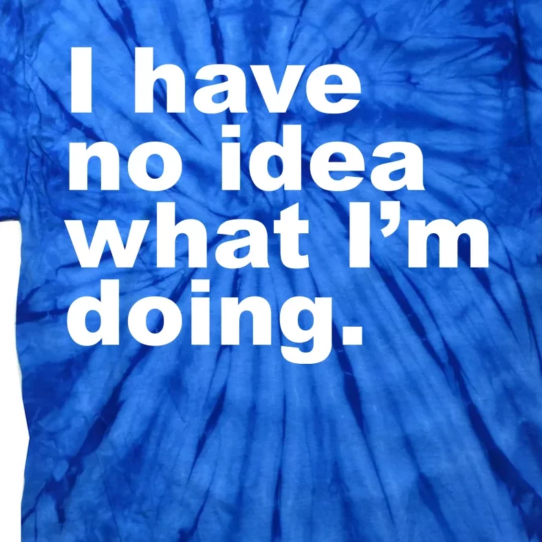 I Have No Idea What I'm Doing Funny Slogan Tie-Dye T-Shirt