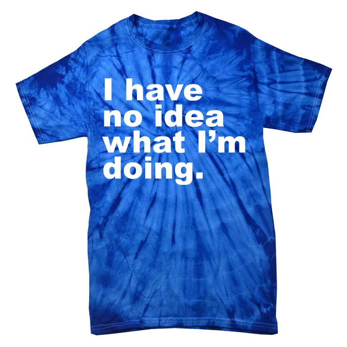 I Have No Idea What I'm Doing Funny Slogan Tie-Dye T-Shirt