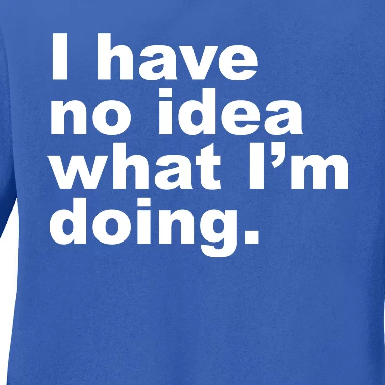 I Have No Idea What I'm Doing Funny Slogan Ladies Long Sleeve Shirt