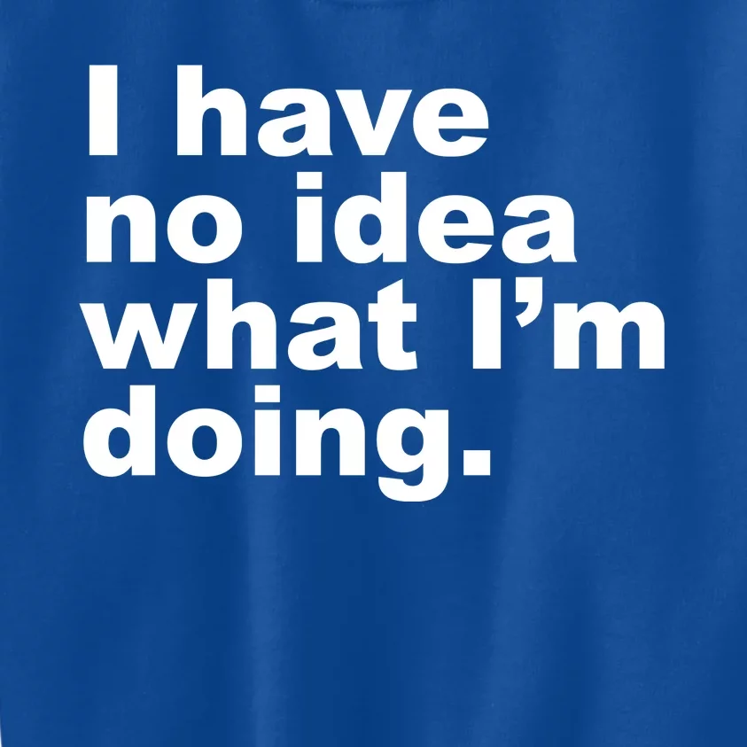 I Have No Idea What I'm Doing Funny Slogan Kids Sweatshirt