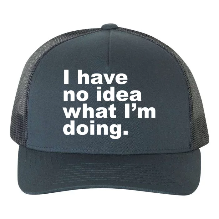 I Have No Idea What I'm Doing Funny Slogan Yupoong Adult 5-Panel Trucker Hat