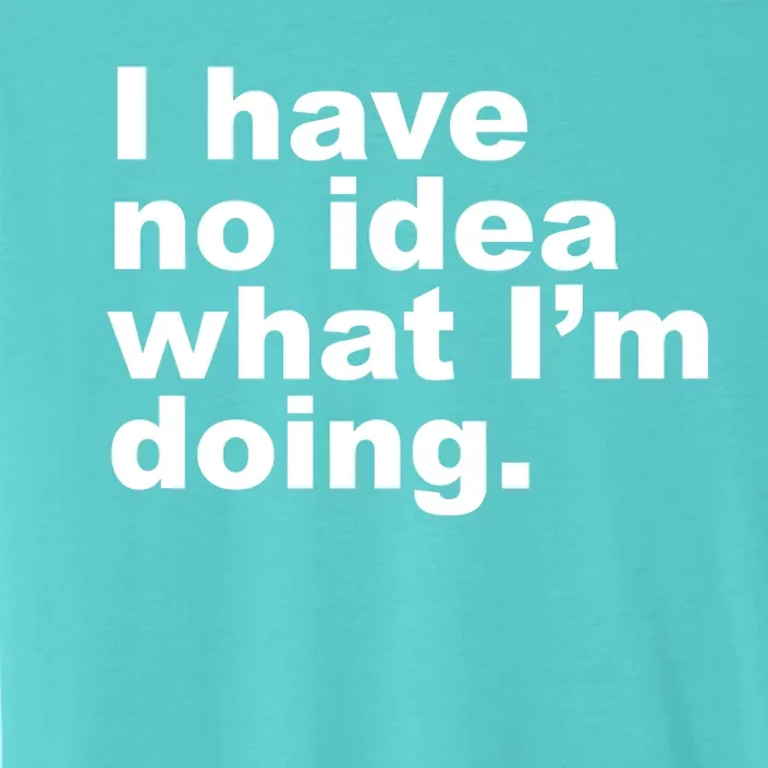 I Have No Idea What I'm Doing Funny Slogan ChromaSoft Performance T-Shirt