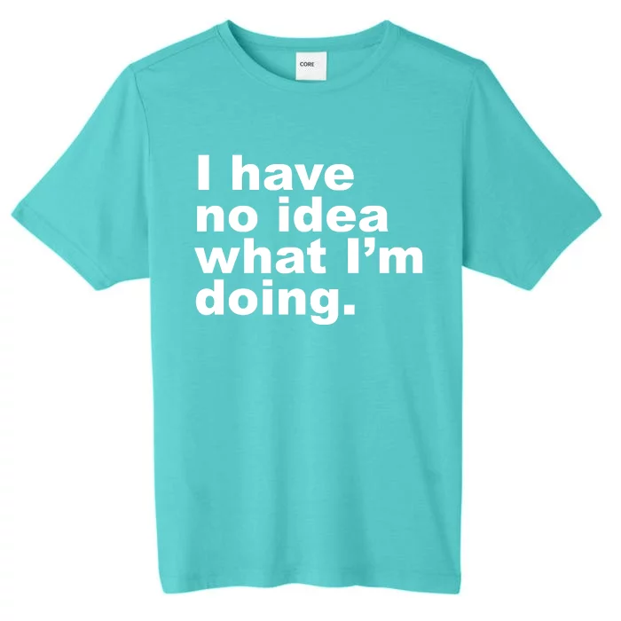 I Have No Idea What I'm Doing Funny Slogan ChromaSoft Performance T-Shirt