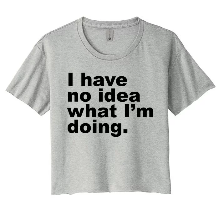 I Have No Idea What I'm Doing Funny Slogan Women's Crop Top Tee