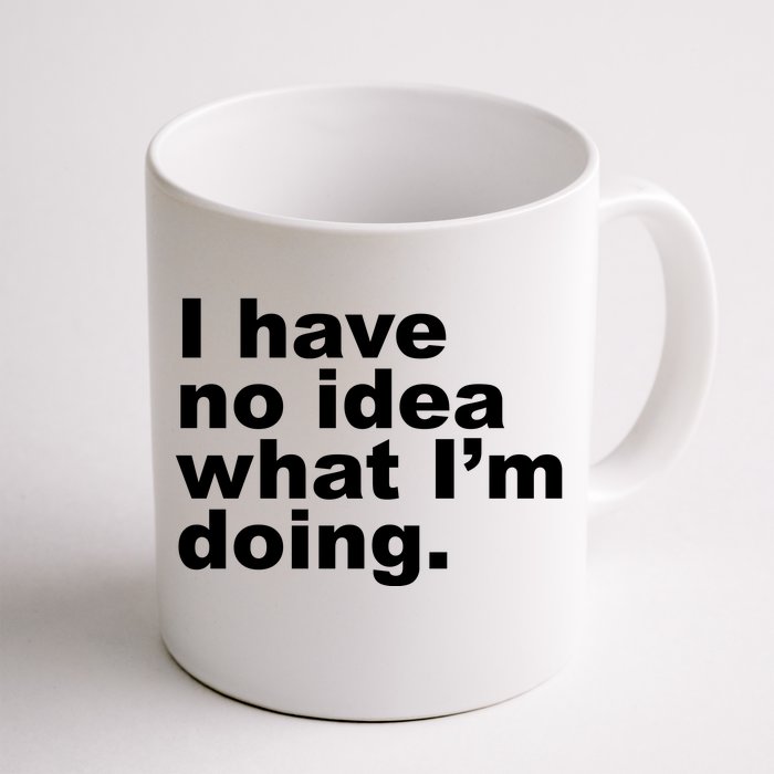 I Have No Idea What I'm Doing Funny Slogan Front & Back Coffee Mug